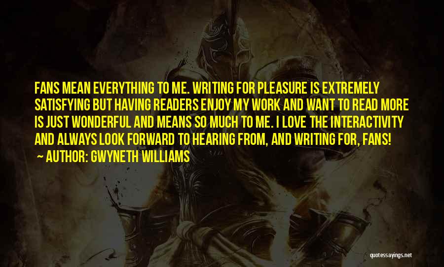 Gwyneth Williams Quotes: Fans Mean Everything To Me. Writing For Pleasure Is Extremely Satisfying But Having Readers Enjoy My Work And Want To