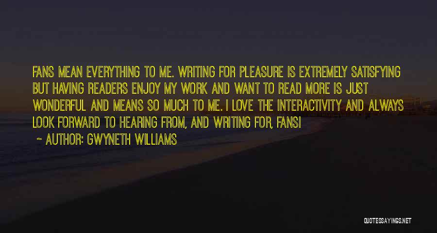 Gwyneth Williams Quotes: Fans Mean Everything To Me. Writing For Pleasure Is Extremely Satisfying But Having Readers Enjoy My Work And Want To