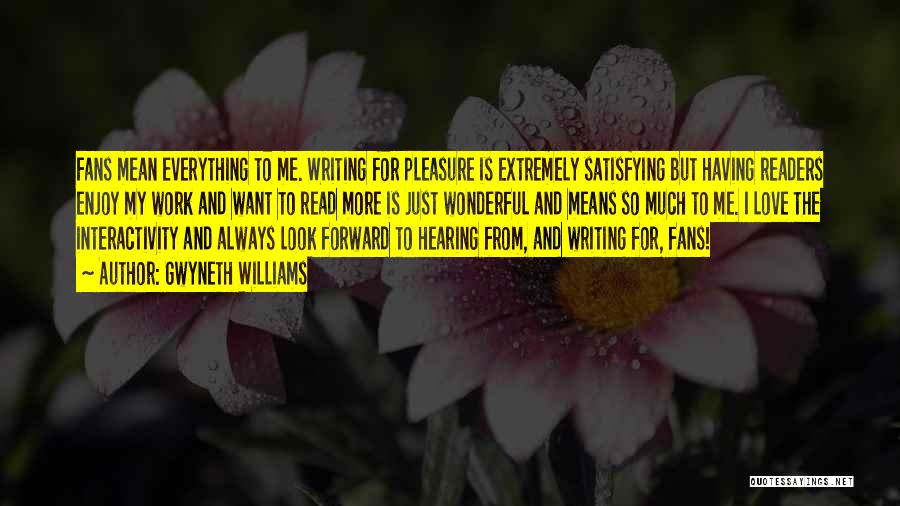 Gwyneth Williams Quotes: Fans Mean Everything To Me. Writing For Pleasure Is Extremely Satisfying But Having Readers Enjoy My Work And Want To