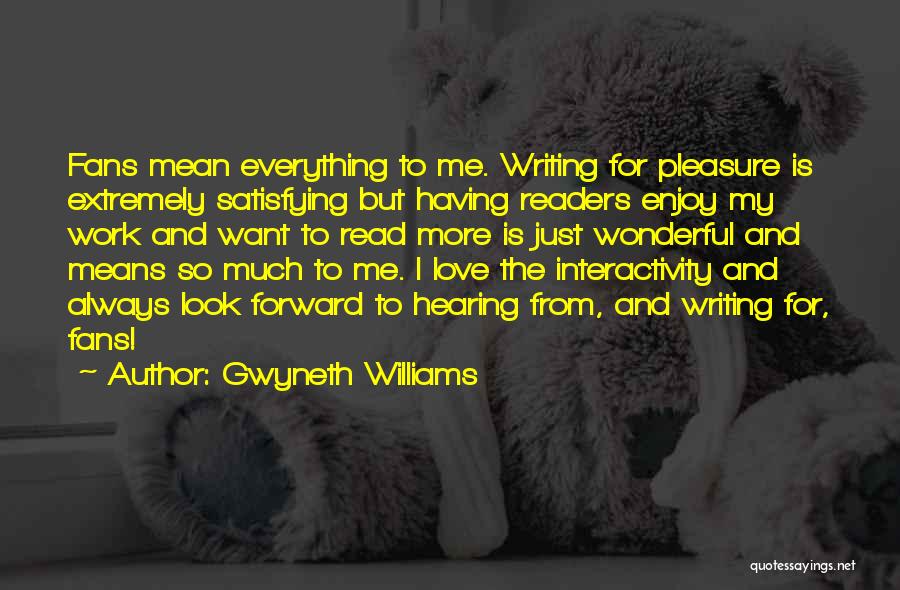 Gwyneth Williams Quotes: Fans Mean Everything To Me. Writing For Pleasure Is Extremely Satisfying But Having Readers Enjoy My Work And Want To
