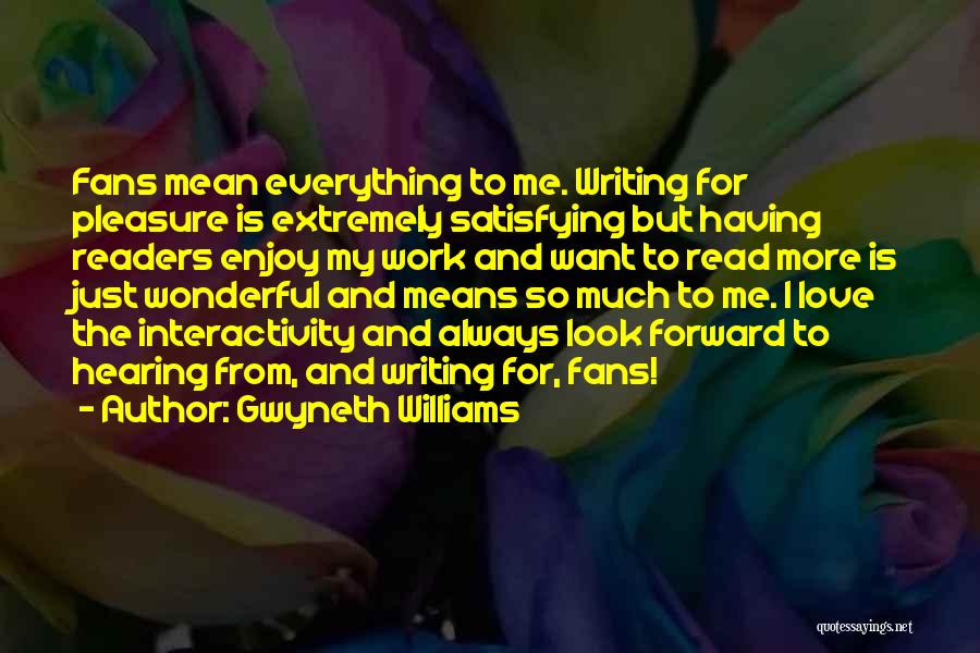 Gwyneth Williams Quotes: Fans Mean Everything To Me. Writing For Pleasure Is Extremely Satisfying But Having Readers Enjoy My Work And Want To