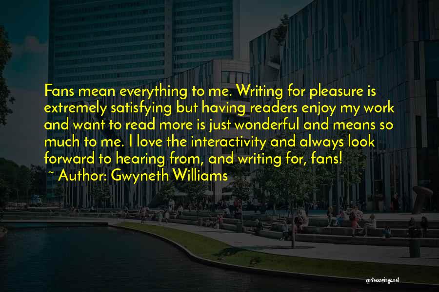 Gwyneth Williams Quotes: Fans Mean Everything To Me. Writing For Pleasure Is Extremely Satisfying But Having Readers Enjoy My Work And Want To