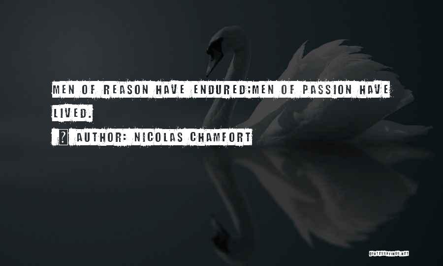 Nicolas Chamfort Quotes: Men Of Reason Have Endured;men Of Passion Have Lived.