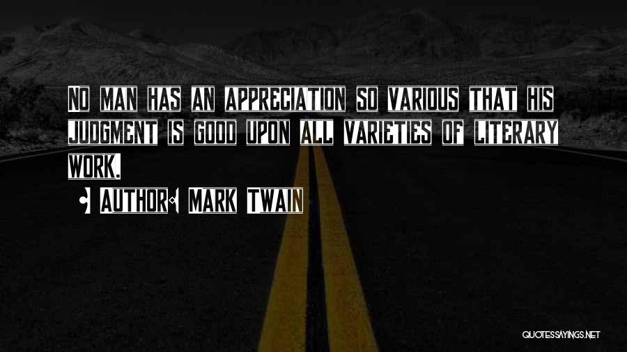 Mark Twain Quotes: No Man Has An Appreciation So Various That His Judgment Is Good Upon All Varieties Of Literary Work.