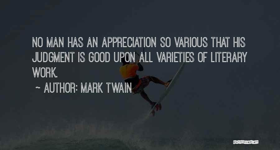 Mark Twain Quotes: No Man Has An Appreciation So Various That His Judgment Is Good Upon All Varieties Of Literary Work.