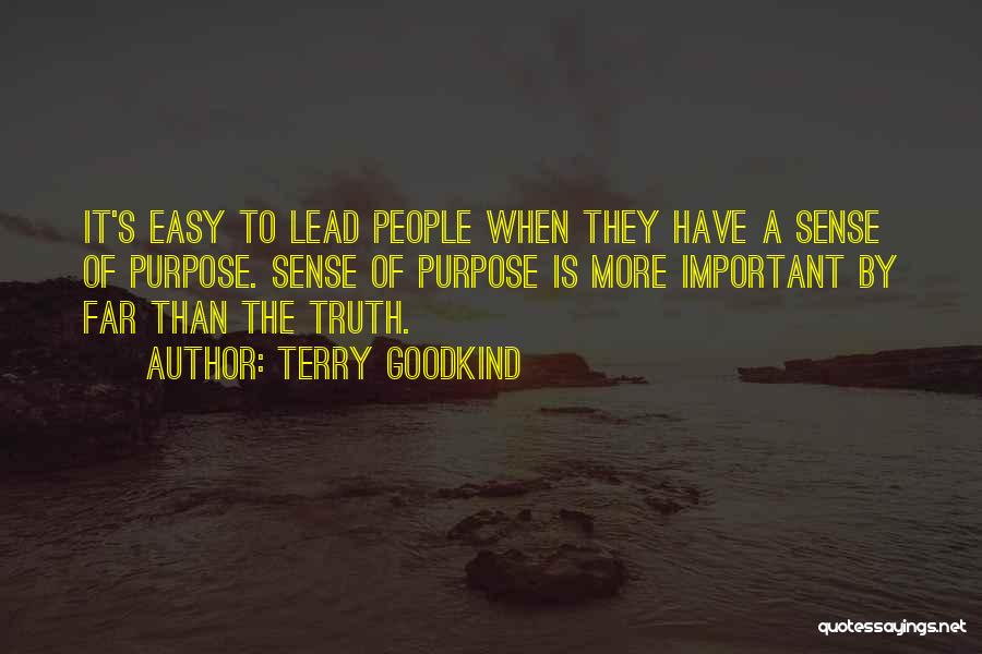 Terry Goodkind Quotes: It's Easy To Lead People When They Have A Sense Of Purpose. Sense Of Purpose Is More Important By Far