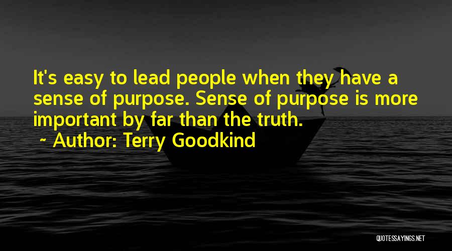 Terry Goodkind Quotes: It's Easy To Lead People When They Have A Sense Of Purpose. Sense Of Purpose Is More Important By Far