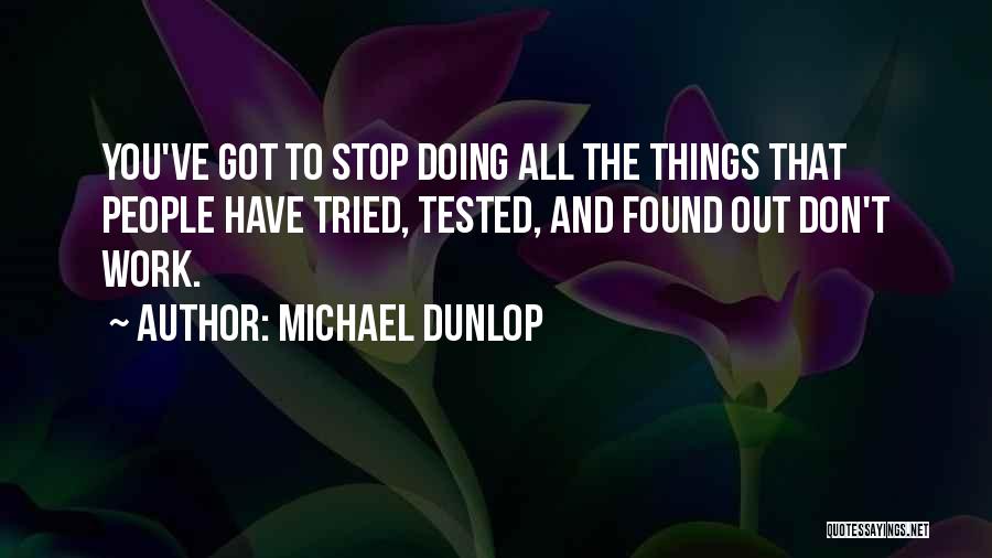 Michael Dunlop Quotes: You've Got To Stop Doing All The Things That People Have Tried, Tested, And Found Out Don't Work.