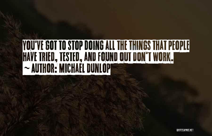 Michael Dunlop Quotes: You've Got To Stop Doing All The Things That People Have Tried, Tested, And Found Out Don't Work.