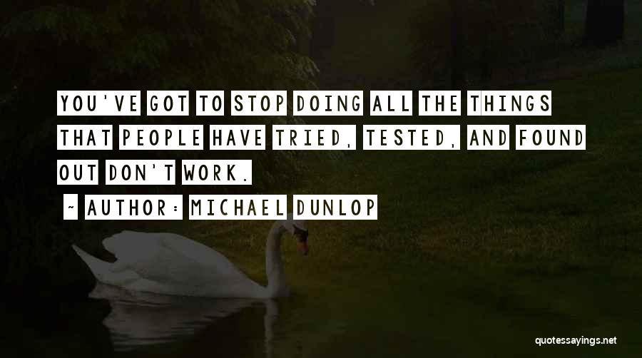 Michael Dunlop Quotes: You've Got To Stop Doing All The Things That People Have Tried, Tested, And Found Out Don't Work.