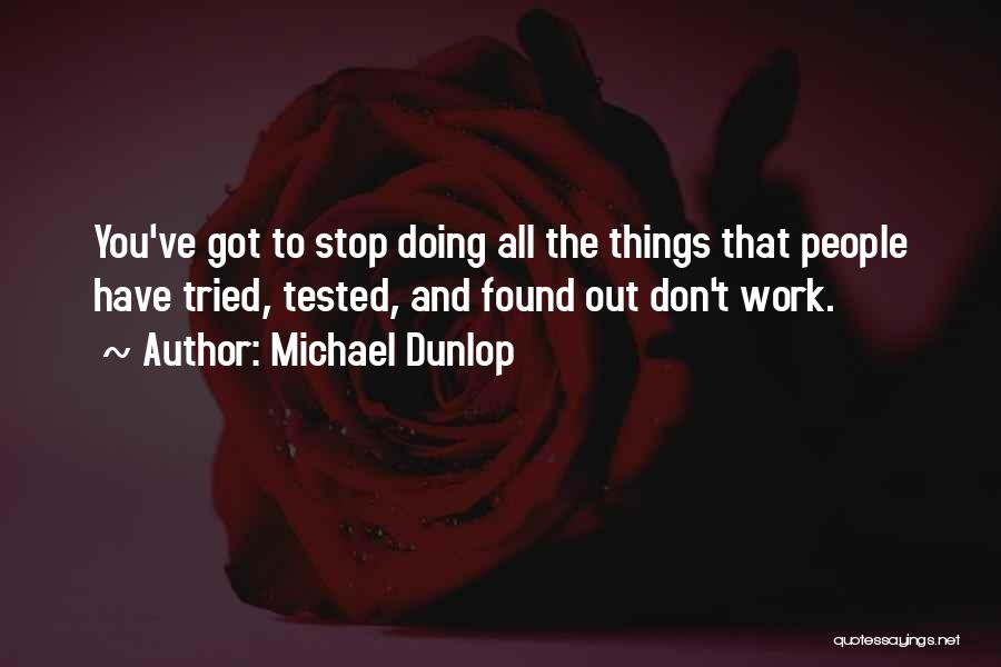 Michael Dunlop Quotes: You've Got To Stop Doing All The Things That People Have Tried, Tested, And Found Out Don't Work.