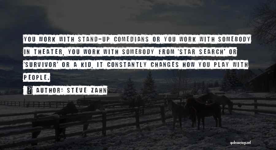 Steve Zahn Quotes: You Work With Stand-up Comedians Or You Work With Somebody In Theater, You Work With Somebody From 'star Search' Or