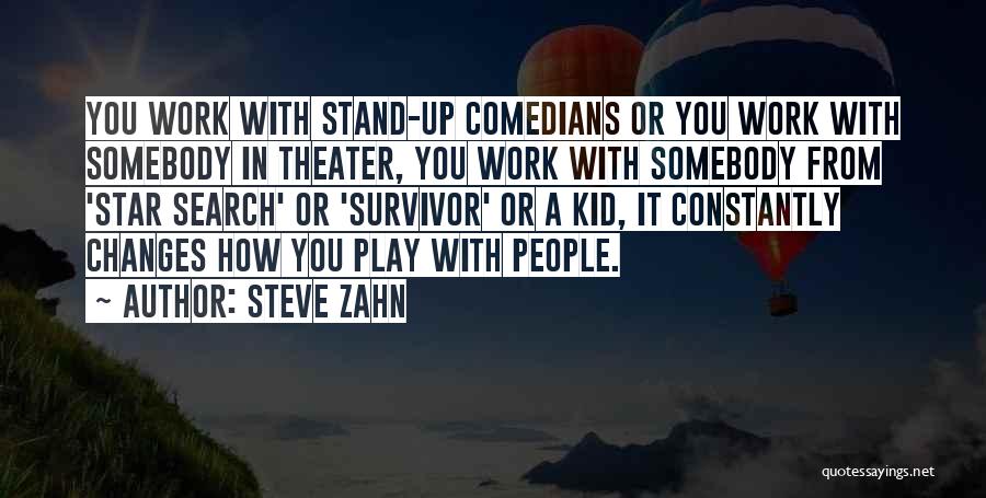 Steve Zahn Quotes: You Work With Stand-up Comedians Or You Work With Somebody In Theater, You Work With Somebody From 'star Search' Or