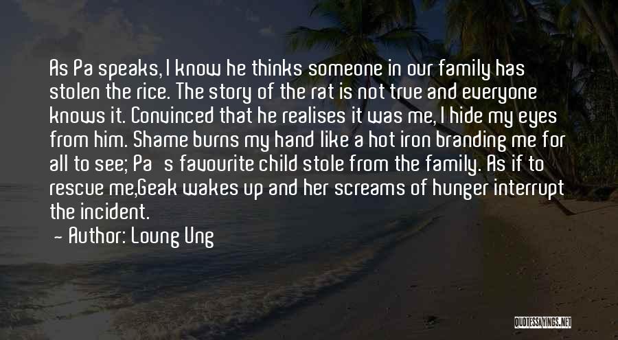 Loung Ung Quotes: As Pa Speaks, I Know He Thinks Someone In Our Family Has Stolen The Rice. The Story Of The Rat