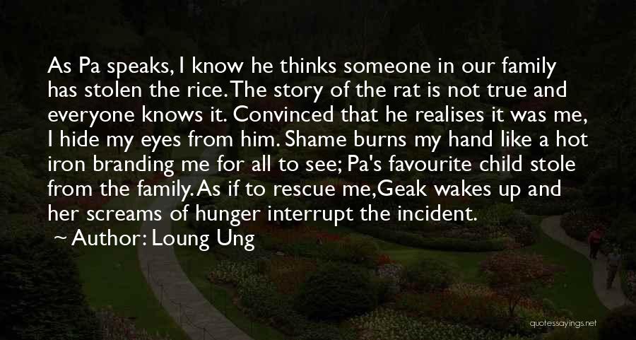 Loung Ung Quotes: As Pa Speaks, I Know He Thinks Someone In Our Family Has Stolen The Rice. The Story Of The Rat