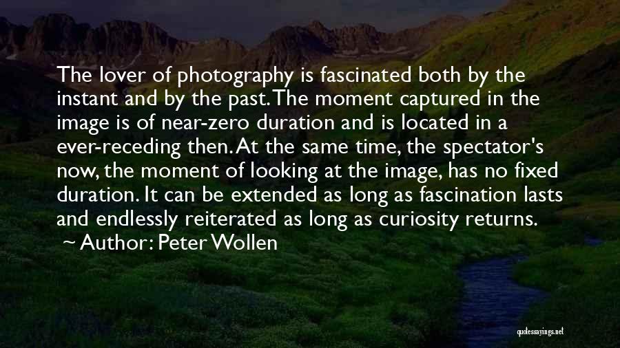 Peter Wollen Quotes: The Lover Of Photography Is Fascinated Both By The Instant And By The Past. The Moment Captured In The Image