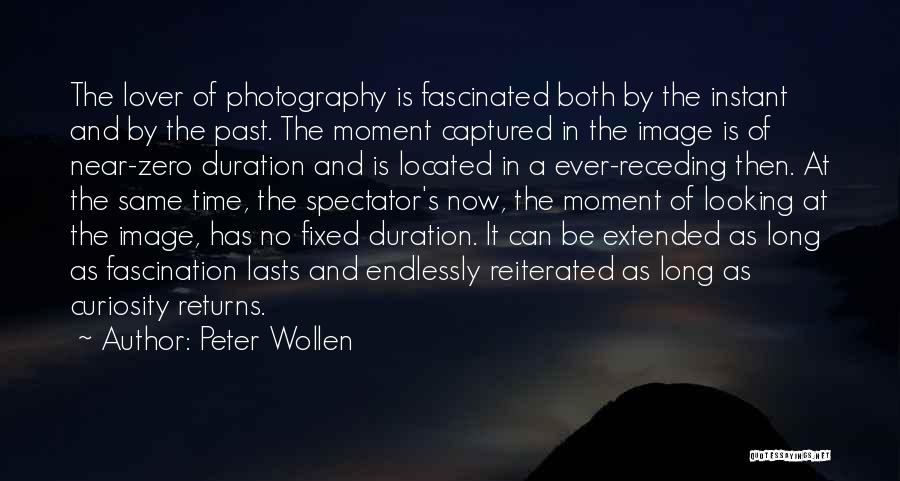 Peter Wollen Quotes: The Lover Of Photography Is Fascinated Both By The Instant And By The Past. The Moment Captured In The Image