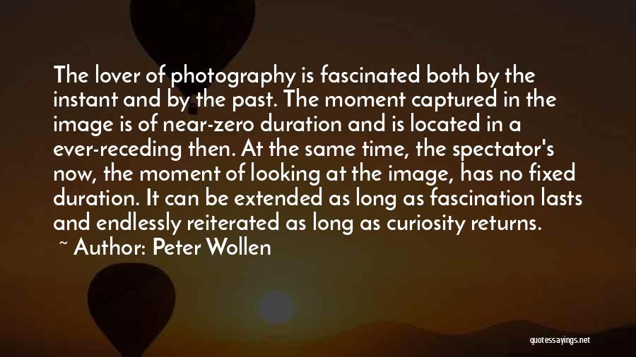 Peter Wollen Quotes: The Lover Of Photography Is Fascinated Both By The Instant And By The Past. The Moment Captured In The Image