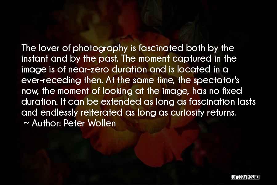 Peter Wollen Quotes: The Lover Of Photography Is Fascinated Both By The Instant And By The Past. The Moment Captured In The Image