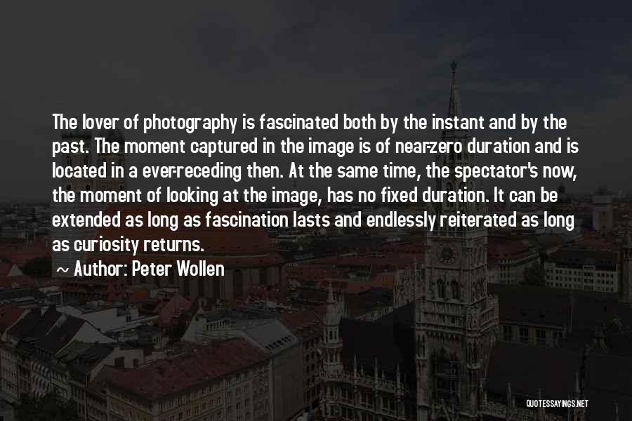 Peter Wollen Quotes: The Lover Of Photography Is Fascinated Both By The Instant And By The Past. The Moment Captured In The Image