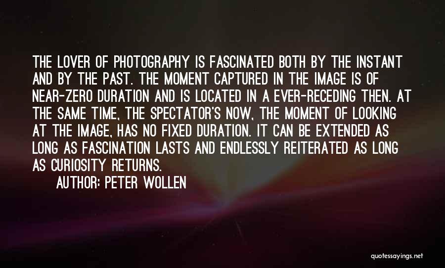 Peter Wollen Quotes: The Lover Of Photography Is Fascinated Both By The Instant And By The Past. The Moment Captured In The Image