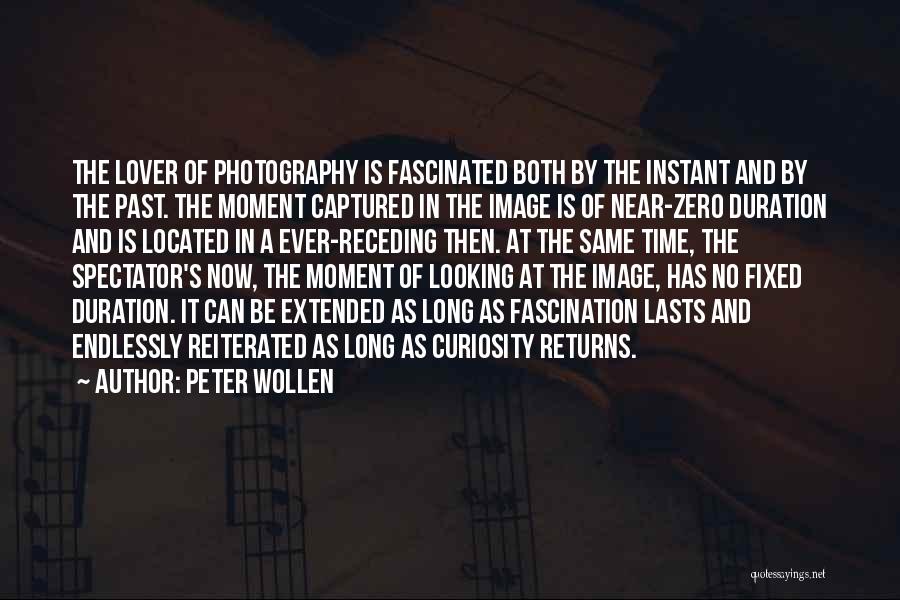 Peter Wollen Quotes: The Lover Of Photography Is Fascinated Both By The Instant And By The Past. The Moment Captured In The Image
