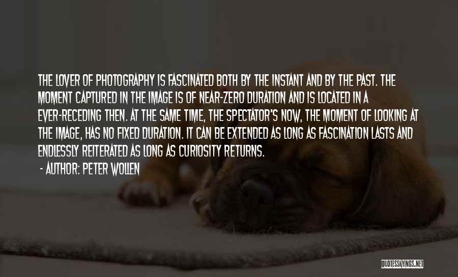 Peter Wollen Quotes: The Lover Of Photography Is Fascinated Both By The Instant And By The Past. The Moment Captured In The Image