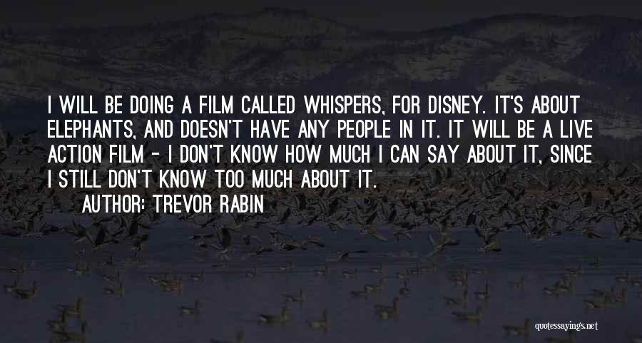 Trevor Rabin Quotes: I Will Be Doing A Film Called Whispers, For Disney. It's About Elephants, And Doesn't Have Any People In It.