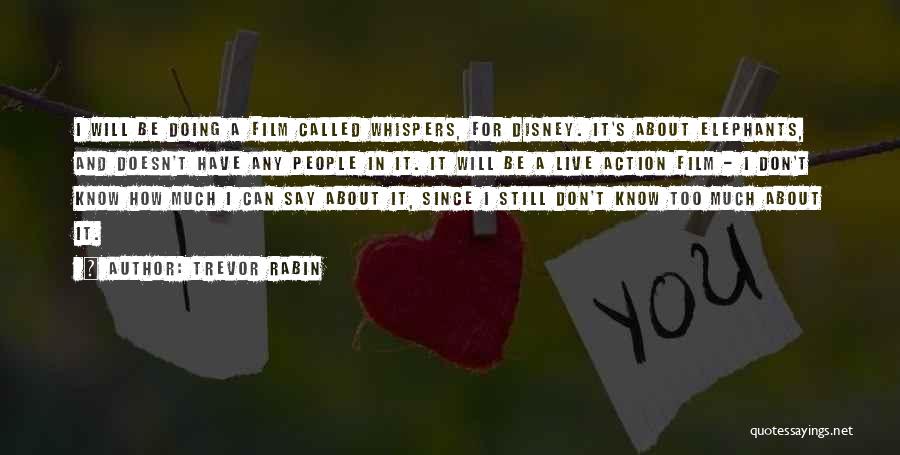 Trevor Rabin Quotes: I Will Be Doing A Film Called Whispers, For Disney. It's About Elephants, And Doesn't Have Any People In It.