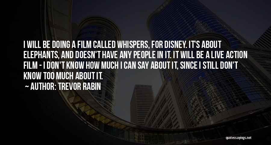 Trevor Rabin Quotes: I Will Be Doing A Film Called Whispers, For Disney. It's About Elephants, And Doesn't Have Any People In It.