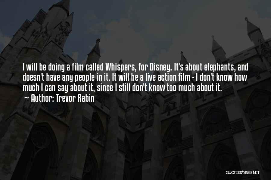 Trevor Rabin Quotes: I Will Be Doing A Film Called Whispers, For Disney. It's About Elephants, And Doesn't Have Any People In It.