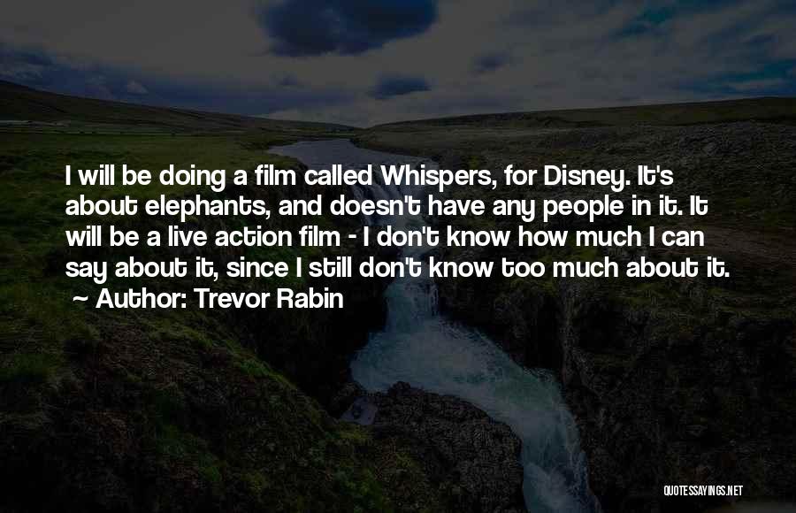 Trevor Rabin Quotes: I Will Be Doing A Film Called Whispers, For Disney. It's About Elephants, And Doesn't Have Any People In It.