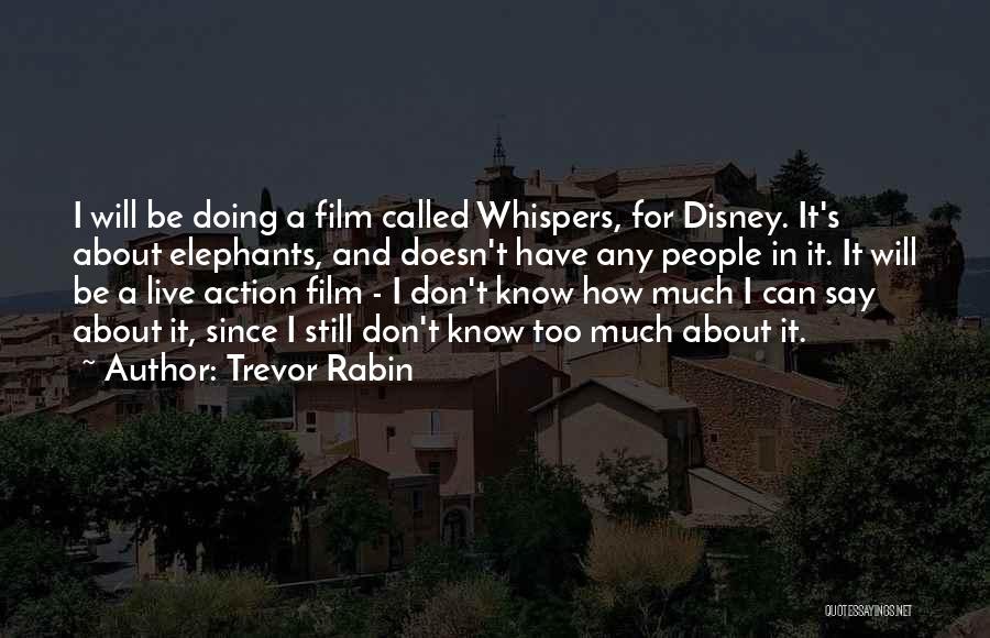 Trevor Rabin Quotes: I Will Be Doing A Film Called Whispers, For Disney. It's About Elephants, And Doesn't Have Any People In It.