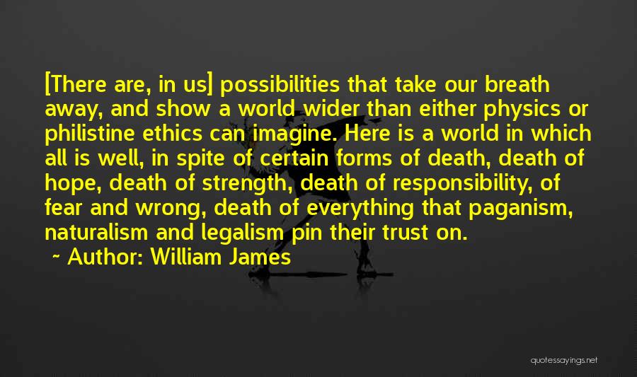 William James Quotes: [there Are, In Us] Possibilities That Take Our Breath Away, And Show A World Wider Than Either Physics Or Philistine