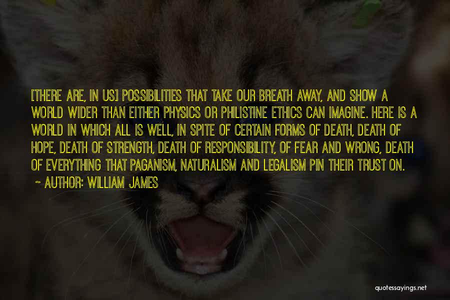 William James Quotes: [there Are, In Us] Possibilities That Take Our Breath Away, And Show A World Wider Than Either Physics Or Philistine