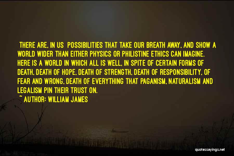 William James Quotes: [there Are, In Us] Possibilities That Take Our Breath Away, And Show A World Wider Than Either Physics Or Philistine