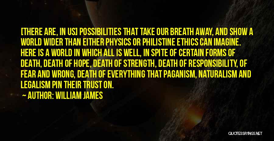 William James Quotes: [there Are, In Us] Possibilities That Take Our Breath Away, And Show A World Wider Than Either Physics Or Philistine
