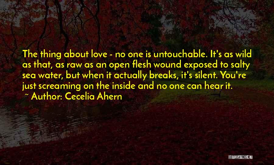 Cecelia Ahern Quotes: The Thing About Love - No One Is Untouchable. It's As Wild As That, As Raw As An Open Flesh