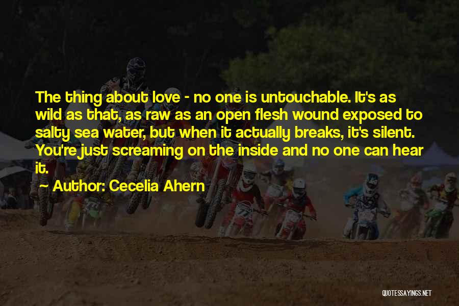 Cecelia Ahern Quotes: The Thing About Love - No One Is Untouchable. It's As Wild As That, As Raw As An Open Flesh