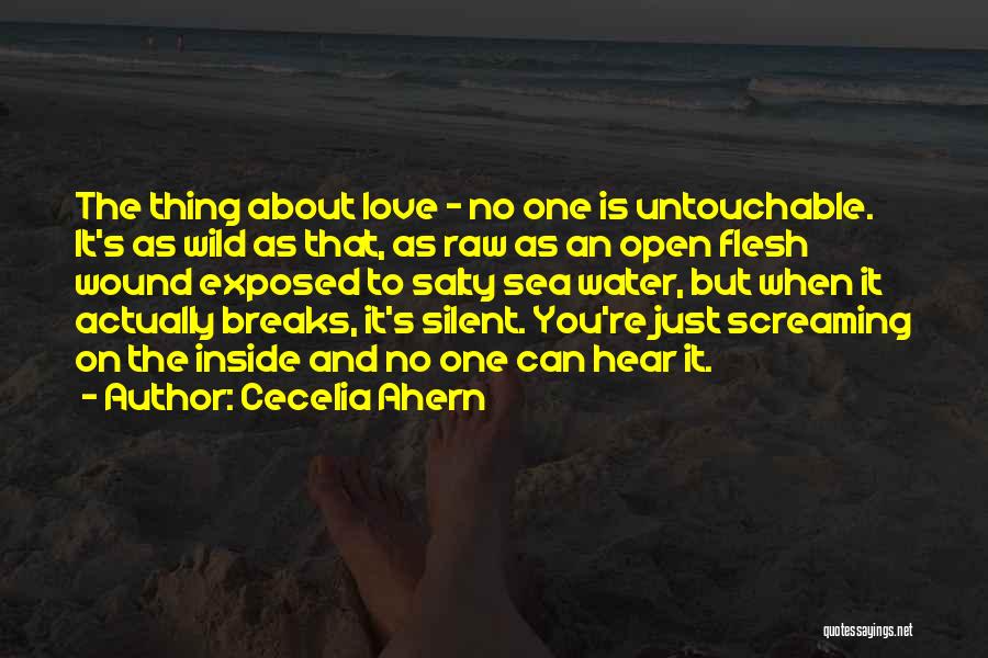 Cecelia Ahern Quotes: The Thing About Love - No One Is Untouchable. It's As Wild As That, As Raw As An Open Flesh