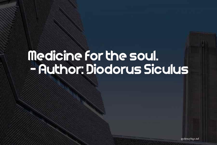 Diodorus Siculus Quotes: Medicine For The Soul.