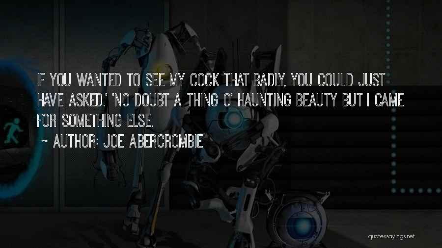 Joe Abercrombie Quotes: If You Wanted To See My Cock That Badly, You Could Just Have Asked.' 'no Doubt A Thing O' Haunting