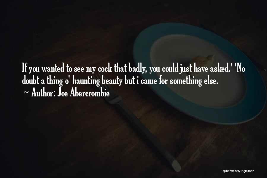 Joe Abercrombie Quotes: If You Wanted To See My Cock That Badly, You Could Just Have Asked.' 'no Doubt A Thing O' Haunting