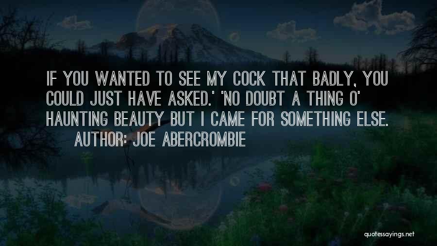 Joe Abercrombie Quotes: If You Wanted To See My Cock That Badly, You Could Just Have Asked.' 'no Doubt A Thing O' Haunting