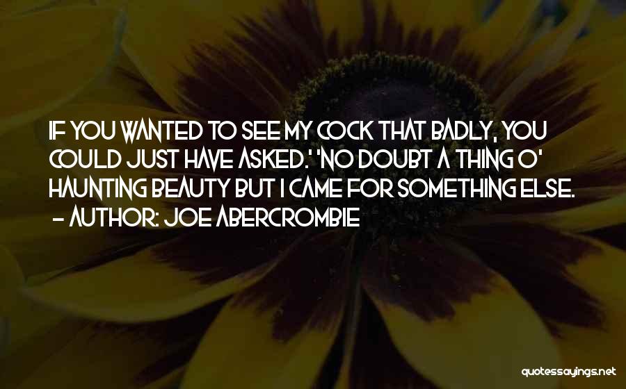 Joe Abercrombie Quotes: If You Wanted To See My Cock That Badly, You Could Just Have Asked.' 'no Doubt A Thing O' Haunting