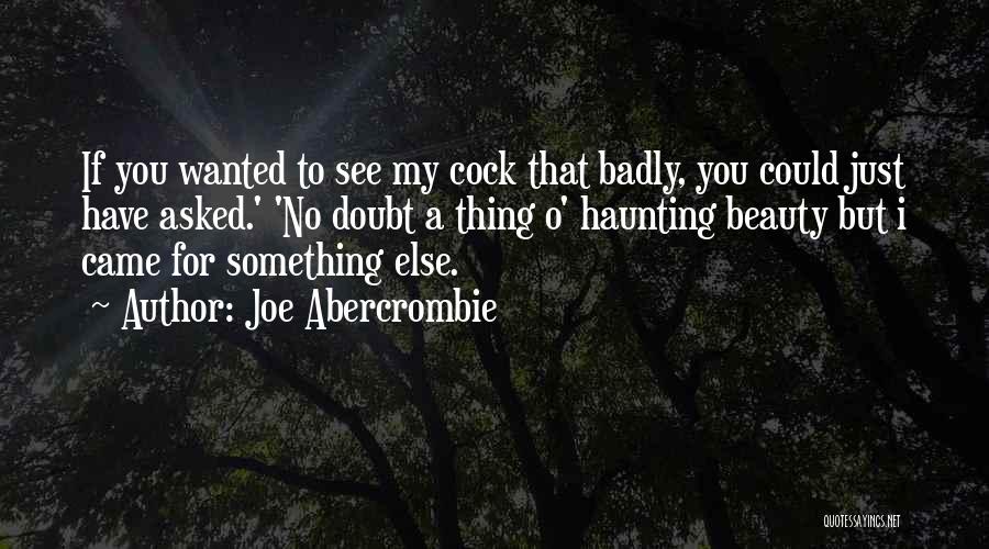 Joe Abercrombie Quotes: If You Wanted To See My Cock That Badly, You Could Just Have Asked.' 'no Doubt A Thing O' Haunting