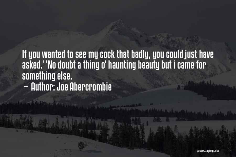 Joe Abercrombie Quotes: If You Wanted To See My Cock That Badly, You Could Just Have Asked.' 'no Doubt A Thing O' Haunting