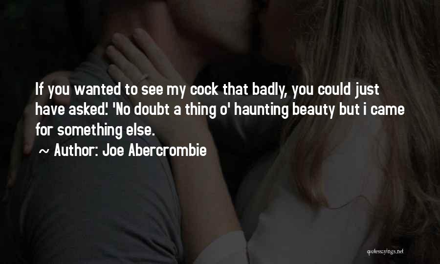 Joe Abercrombie Quotes: If You Wanted To See My Cock That Badly, You Could Just Have Asked.' 'no Doubt A Thing O' Haunting