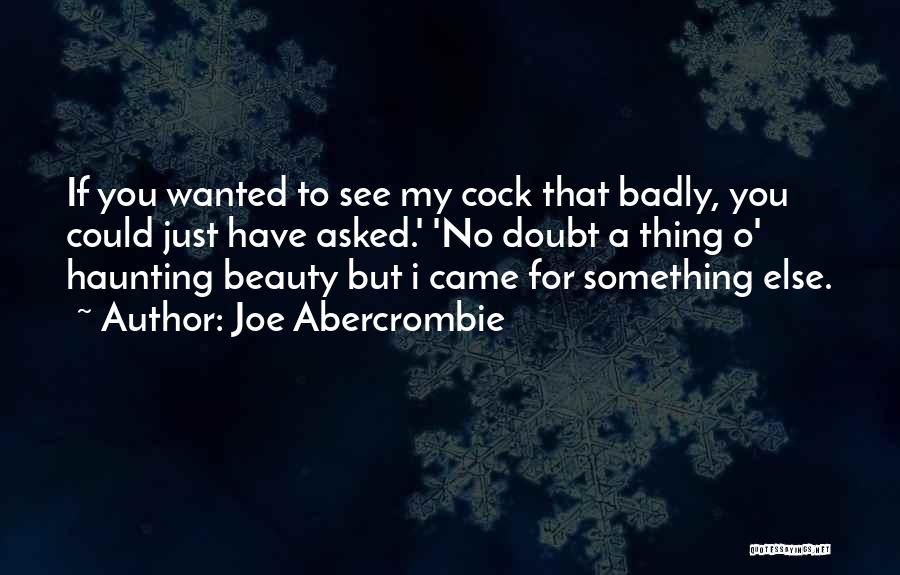 Joe Abercrombie Quotes: If You Wanted To See My Cock That Badly, You Could Just Have Asked.' 'no Doubt A Thing O' Haunting