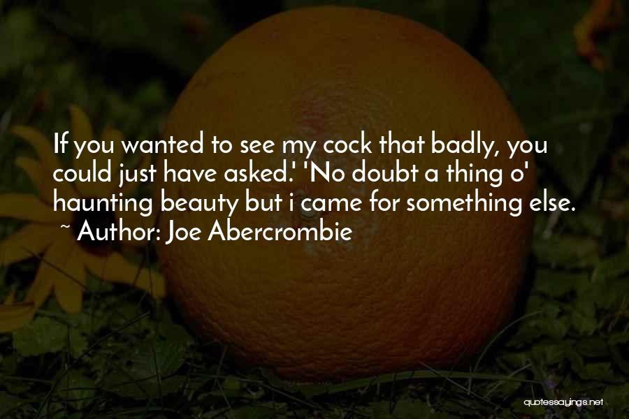 Joe Abercrombie Quotes: If You Wanted To See My Cock That Badly, You Could Just Have Asked.' 'no Doubt A Thing O' Haunting
